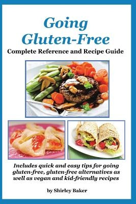 Going Gluten-Free: Complete Reference and Recipe Guide by Baker, Shirley