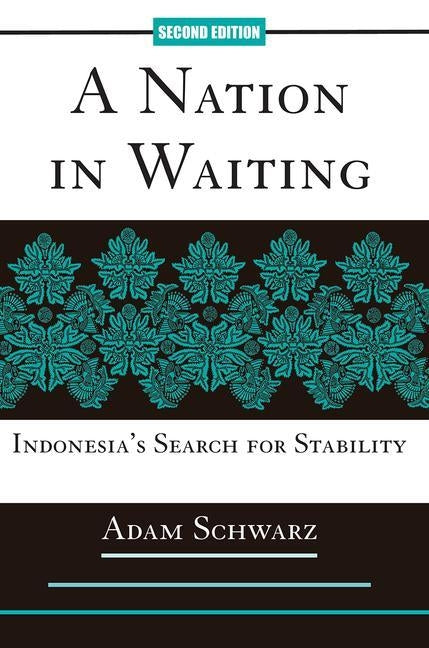 A Nation in Waiting: Indonesia's Search for Stability by Schwarz, Adam