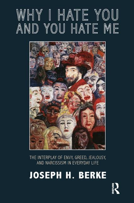 Why I Hate You and You Hate Me: The Interplay of Envy, Greed, Jealousy and Narcissism in Everyday Life by H. Berke, Joseph