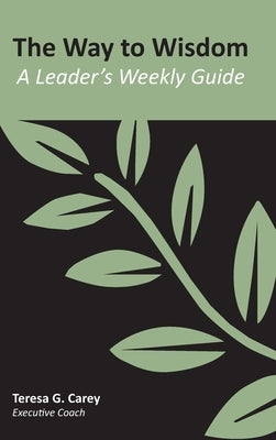 The Way to Wisdom: A Leader's Weekly Guide by Carey, Teresa