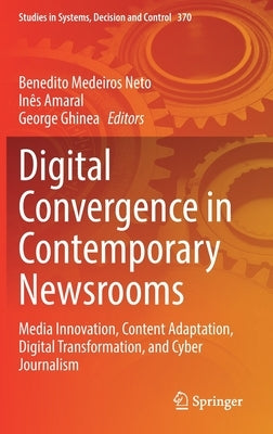 Digital Convergence in Contemporary Newsrooms: Media Innovation, Content Adaptation, Digital Transformation, and Cyber Journalism by Medeiros Neto, Benedito