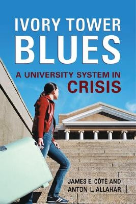 Ivory Tower Blues: A University System in Crisis by Cote, James
