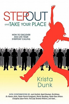 Step Out and Take Your Place: How to Discover and Live Your Everyday Calling by Dunk, Krista