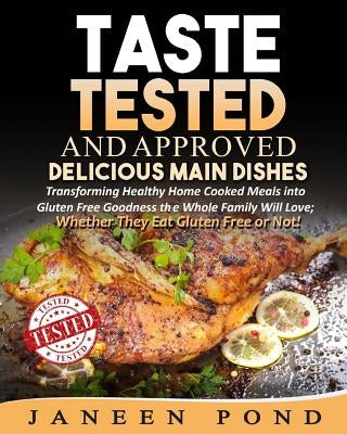 Taste Tested and Approved --Delicious Main Dishes: Transforming Delicious Dishes into Gluten Free Goodness the Whole Family Will Love; Whether They Ea by Pond, Janeen