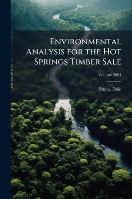 Environmental Analysis for the Hot Springs Timber Sale; Volume 2004 by Dale, Peters