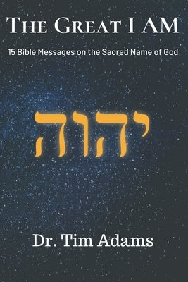 The Great I AM: Bible Messages on the Sacred Name of God by Adams, Tim