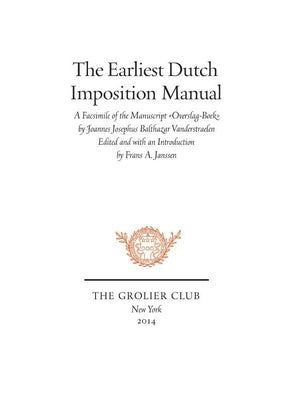 The Earliest Dutch Imposition Manual: Facsimile of the Manuscript Overslag-Boek by Joannes Josephus Balthazar Vanderstraelen by Janssen, Frans A.