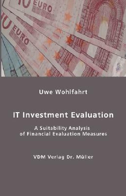 IT Investment Evaluation: A Suitability Analysis of Financial Evaluation Measures by Wohlfahrt, Uwe