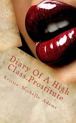 Diary Of A High Class Prostitute: Scarlett Series Book 1 by Adams, Kristin Michelle