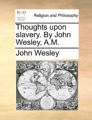 Thoughts Upon Slavery. by John Wesley, A.M. by Wesley, John