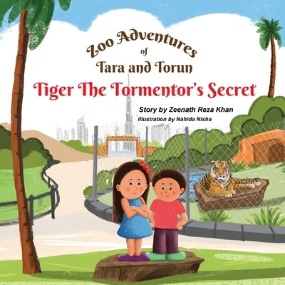 Zoo Adventures of Tara and Torun: Tiger the Tormentor's Secret by Reza Khan, Zeenath