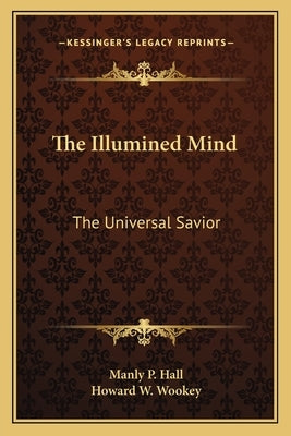 The Illumined Mind: The Universal Savior by Hall, Manly P.