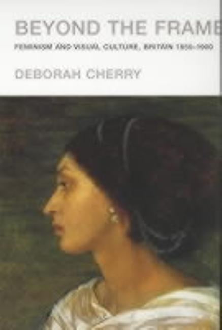 Beyond the Frame: Feminism and Visual Culture, Britain 1850 -1900 by Cherry, Deborah