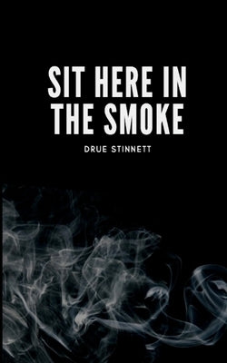 Sit Here In The Smoke by Stinnett, Drue