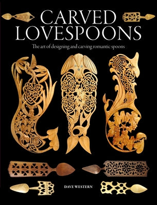 Carved Lovespoons: The Art of Designing and Carving Traditional Wooden Spoons by Western, Dave