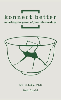 Konnect Better: Unlocking the Power of Your Relationships (Volume One: Committed Connections) by Lidsky Phd, Mo