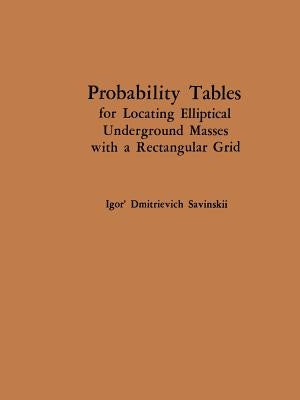Probability Tables for Locating Elliptical Underground Masses with a Rectangular Grid / Tablitsy Veroyatnostei Podsecheniya Ellipticheskikh Ob"ektov P by Savinskii, Igor D.