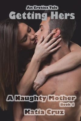 Erotica: Getting Hers: A Naughty Mother Book 1 by Cruz, Katia