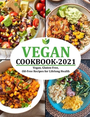 Vegan Cookbook 2021: Vegan, Gluten-Free, Oil-Free Recipes for Lifelong Health by Reilly, Jennifer