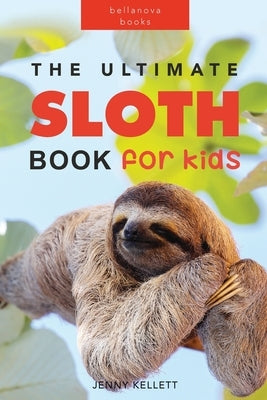 Sloths: 100+ Amazing Sloth Facts, Photos, Quiz + More by Kellett, Jenny