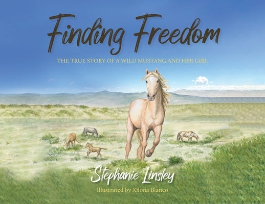 Finding Freedom: The True Story of a Wild Mustang and Her Girl by Linsley, Stephanie