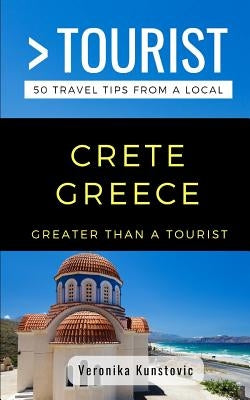 Greater Than a Tourist-Crete Greece: 50 Travel Tips from a Local by Tourist, Greater Than a.