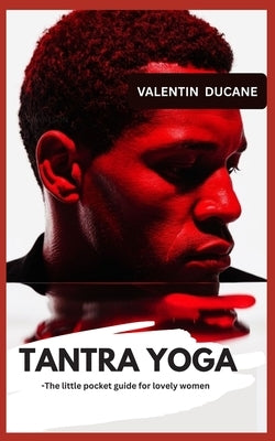 TANTRA YOGA -The little pocket guide for lovely women by Ducane, Valentin
