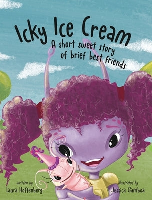 Icky Ice Cream: A Short Sweet Story of Brief Best Friends by Hoffenberg, Laura