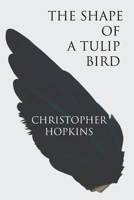 The Shape of a Tulip Bird by Hopkins, Christopher
