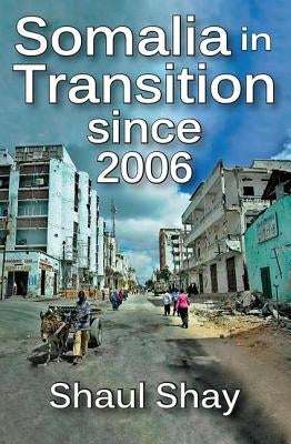Somalia in Transition Since 2006 by Shay, Shaul