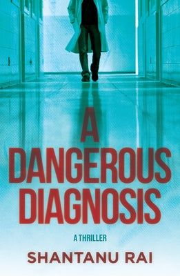 A Dangerous Diagnosis: A Thriller by Rai, Shantanu