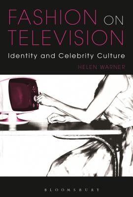 Fashion on Television: Identity and Celebrity Culture by Warner, Helen