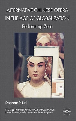 Alternative Chinese Opera in the Age of Globalization: Performing Zero by Lei, D.