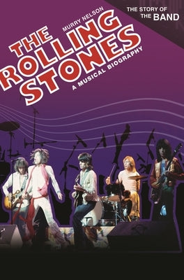 The Rolling Stones: A Musical Biography by Nelson, Murry R.