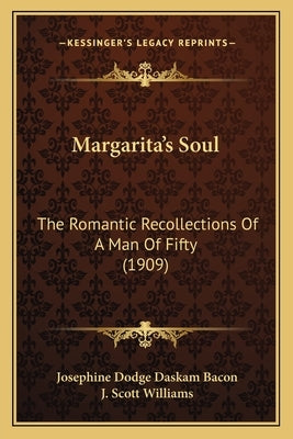 Margarita's Soul: The Romantic Recollections Of A Man Of Fifty (1909) by Bacon, Josephine Dodge Daskam