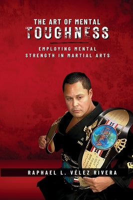 The Art of Mental Toughness by Vélez Rivera, Raphael L.