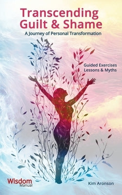 Transcending Guilt & Shame: A Journey of Personal Transformation by Aronson, Kim