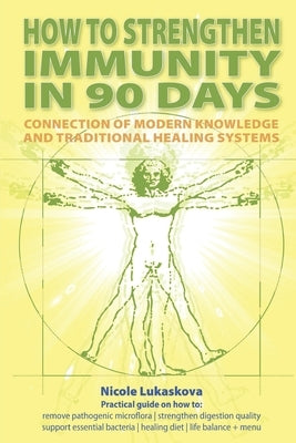 How to Strengthen Immunity in 90 Days: Connection of modern knowledge and traditional healing systems by Lukaskova, Nicole