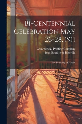 Bi-Centennial Celebration May 26-28, 1911: The Founding of Mobile by De Bienville, Jean Baptiste