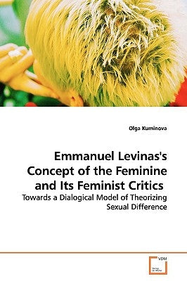 Emmanuel Levinas's Concept of the Feminine and Its Feminist Critics by Kuminova, Olga