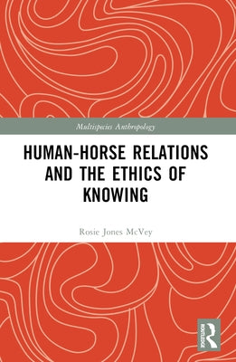 Human-Horse Relations and the Ethics of Knowing by McVey, Rosalie Jones
