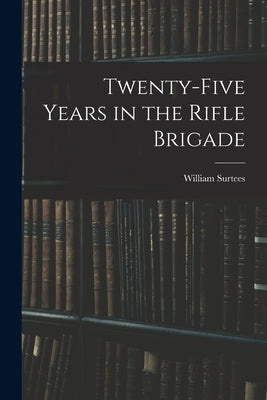 Twenty-Five Years in the Rifle Brigade by Surtees, William