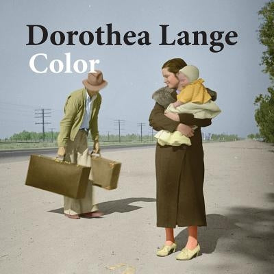 Dorothea Lange color: photography by Scott-Petrie, Neil