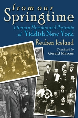 From Our Springtime: Literary Memoirs and Portraits of Yiddish New York by Iceland, Reuben