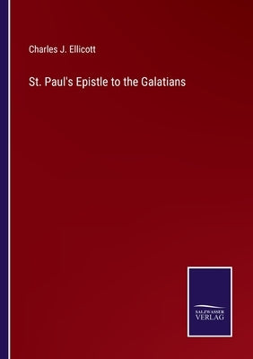 St. Paul's Epistle to the Galatians by Ellicott, Charles J.