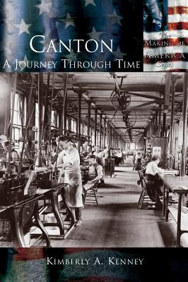 Canton: A Journey Through Time by Kenney, Kimberly A.