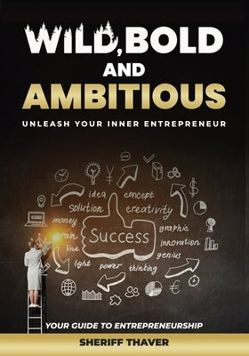 Wild, Bold And Ambitious: Unleash Your Inner Entrepreneur by Thaver, Sheriff