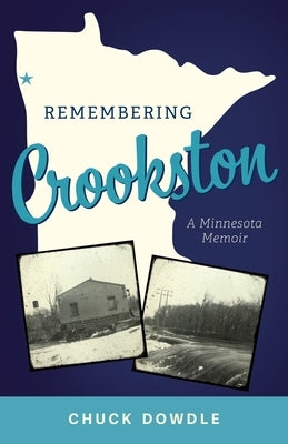 Remembering Crookston: A Minnesota Memoir by Dowdle, Chuck