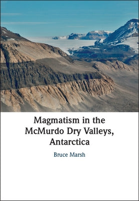 Magmatism in the McMurdo Dry Valleys, Antarctica by Marsh, Bruce