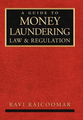 A Guide to Money Laundering Law and Regulation by Rajcoomar, Ravi